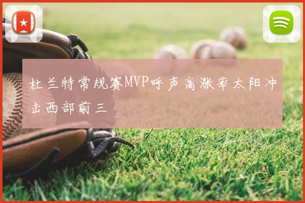 杜兰特常规赛MVP呼声高涨率太阳冲击西部前三