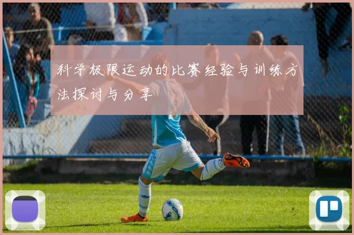 科学极限运动的比赛经验与训练方法探讨与分享