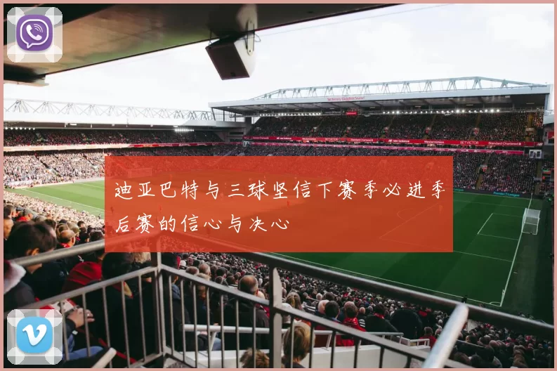 迪亚巴特与三球坚信下赛季必进季后赛的信心与决心