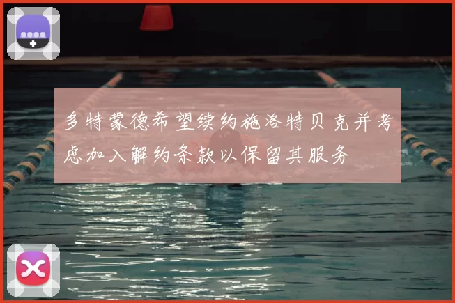 多特蒙德希望续约施洛特贝克并考虑加入解约条款以保留其服务