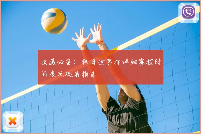 收藏必备:韩日世界杯详细赛程时间表及观看指南