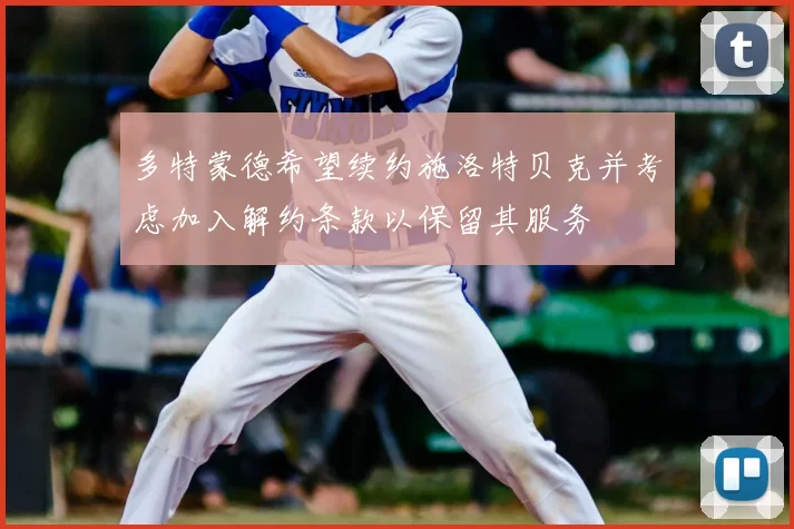 多特蒙德希望续约施洛特贝克并考虑加入解约条款以保留其服务