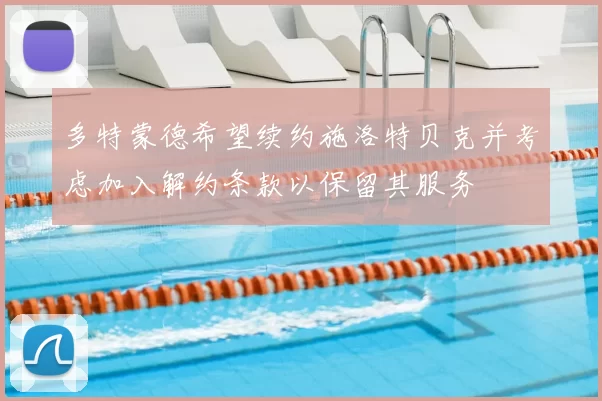 多特蒙德希望续约施洛特贝克并考虑加入解约条款以保留其服务
