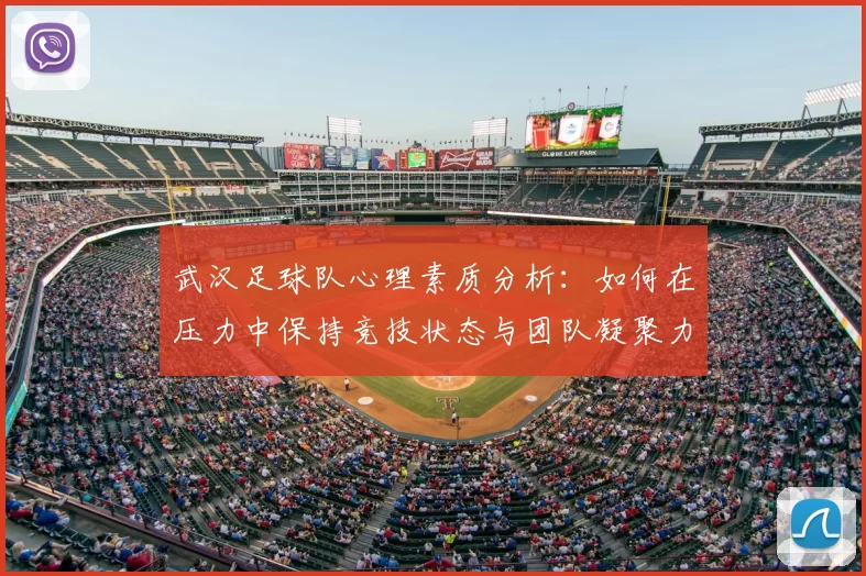 武汉足球队心理素质分析：如何在压力中保持竞技状态与团队凝聚力