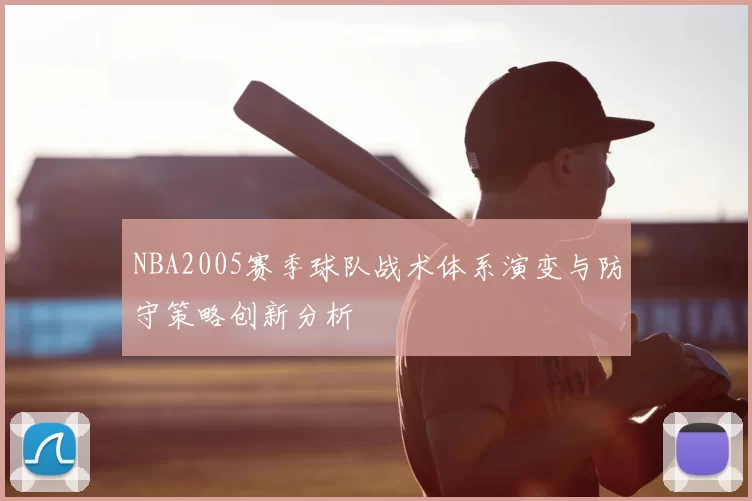 NBA2005赛季球队战术体系演变与防守策略创新分析