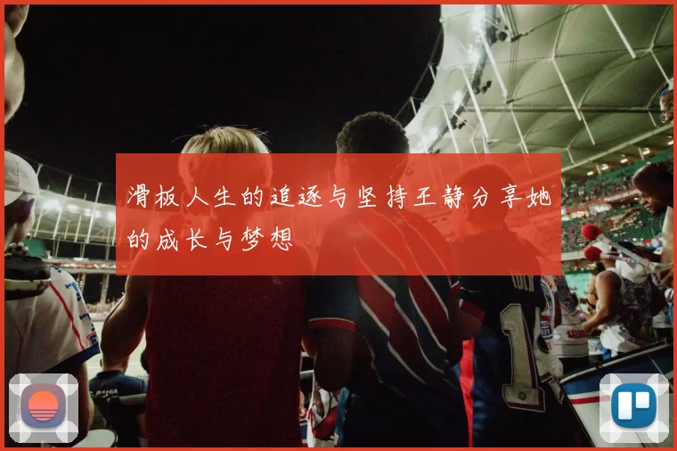 滑板人生的追逐与坚持王静分享她的成长与梦想