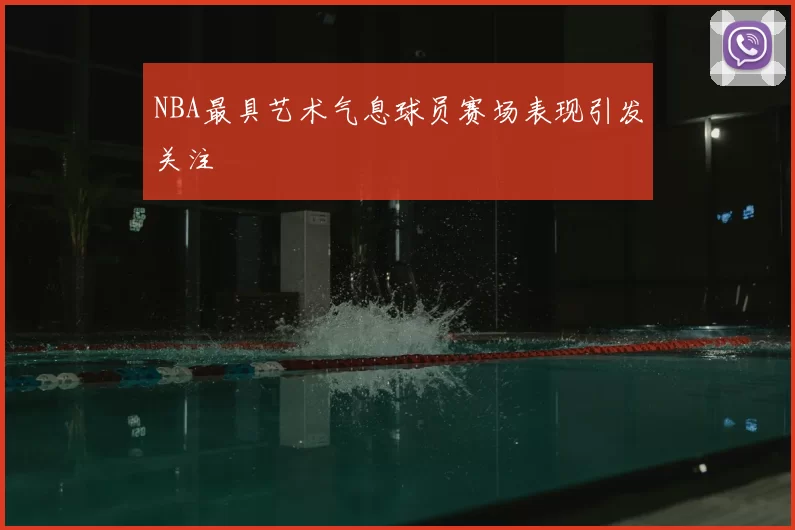NBA最具艺术气息球员赛场表现引发关注