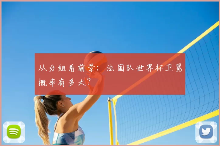 从分组看前景:法国队世界杯卫冕概率有多大?