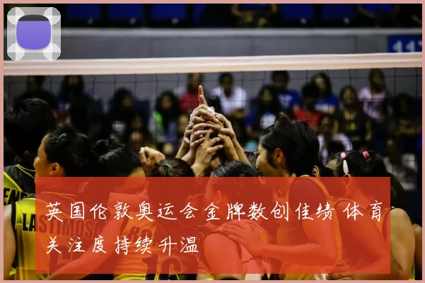 英国伦敦奥运会金牌数创佳绩 体育关注度持续升温