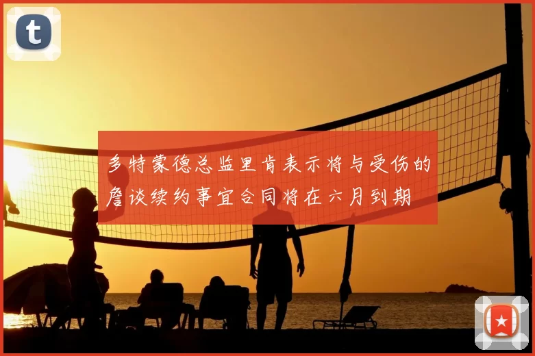 多特蒙德总监里肯表示将与受伤的詹谈续约事宜合同将在六月到期