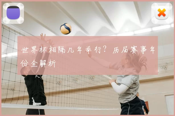 世界杯相隔几年举行?历届赛事年份全解析