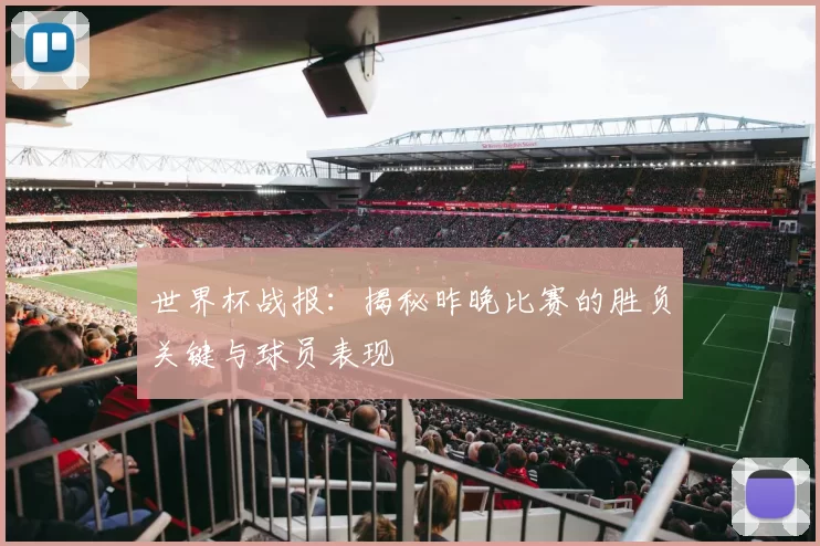 世界杯战报:揭秘昨晚比赛的胜负关键与球员表现