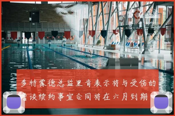 多特蒙德总监里肯表示将与受伤的詹谈续约事宜合同将在六月到期