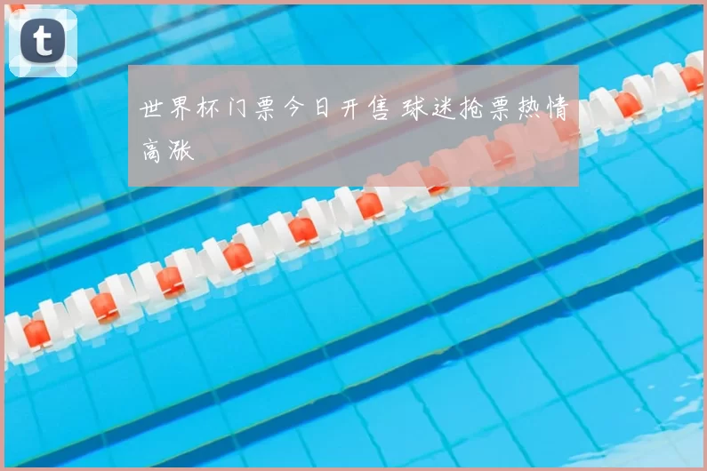 世界杯门票今日开售 球迷抢票热情高涨