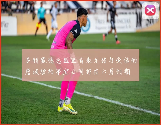 多特蒙德总监里肯表示将与受伤的詹谈续约事宜合同将在六月到期