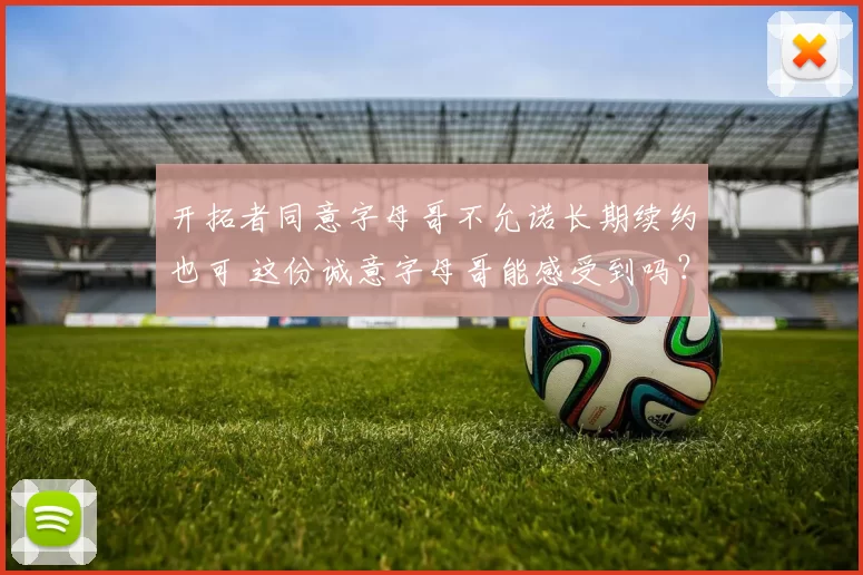 开拓者同意字母哥不允诺长期续约也可 这份诚意字母哥能感受到吗？